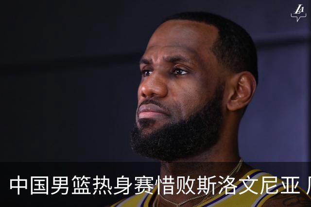 中国男篮热身赛惜败斯洛文尼亚 周琦16分9篮板